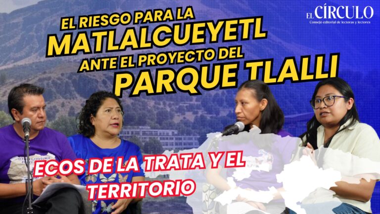 Opacidad del Ecoparque Tlalli–Malinche apunta a despojo y destierro de las comunidades: Hijas de la Matlalcueyetl